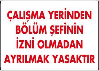 ÇALIŞMA YERİNDEN BÖLÜM ŞEFİNİN İZNİ OLMADAN AYRILMAK YASAKTIR