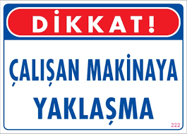 ÇALIŞAN MAKİNAYA YAKLAŞMA