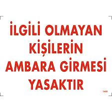 İLGİLİ OLMAYAN KİŞİLERİN AMBARA GİRMESİ YASAKTIR