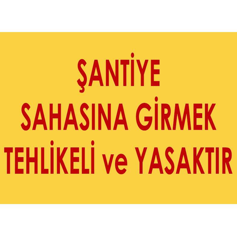 ŞANTİYE SAHASINA GİRMEK TEHLİKELİ VE YASAKTIR