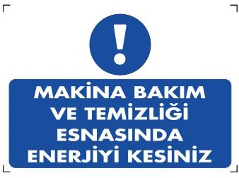 MAKİNA BAKIM VE TEMİZLİĞİ ESNASINDA ENERJİYİ KESİNİZ