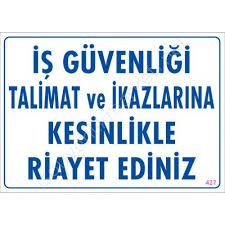 İŞ GÜVENLİĞİ TALİMAT VE İKAZLARINA KESİNLİKLE RİAYET EDİNİZ